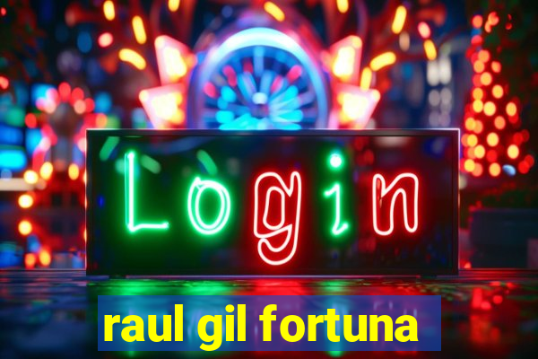 raul gil fortuna